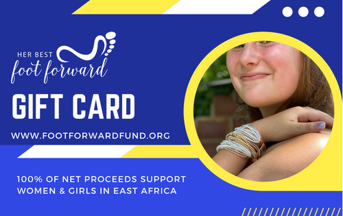Her Best Foot Forward Gift Card (email delivery) features a smiling woman in beaded bracelets. 100% of net proceeds empower women and girls in East Africa. No expiration. www.footforwardfund.org.